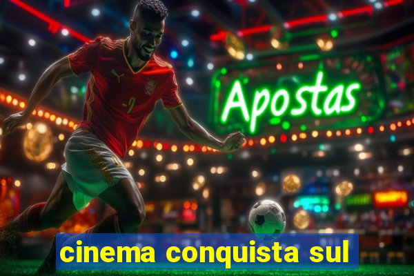 cinema conquista sul